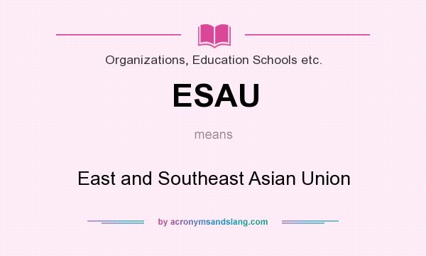 What does ESAU mean? It stands for East and Southeast Asian Union