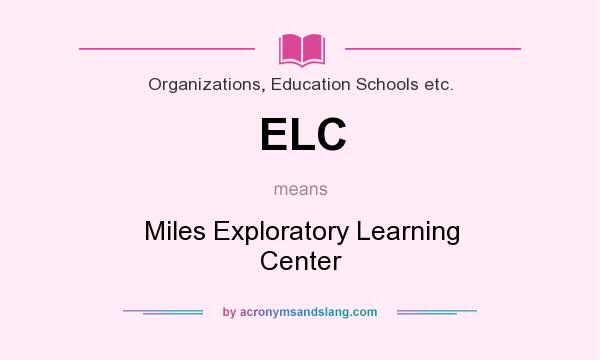 What does ELC mean? It stands for Miles Exploratory Learning Center