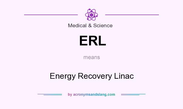 What does ERL mean? It stands for Energy Recovery Linac