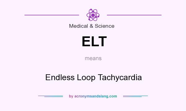 What does ELT mean? It stands for Endless Loop Tachycardia