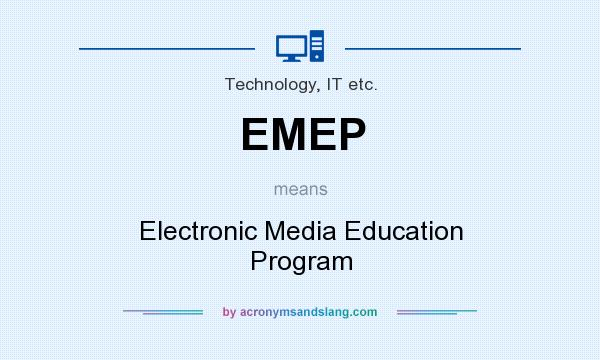 What does EMEP mean? It stands for Electronic Media Education Program