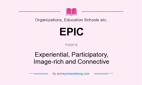 What does EPIC mean? It stands for Experiential, Participatory, Image-rich and Connective