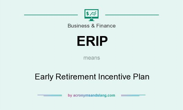 What does ERIP mean? It stands for Early Retirement Incentive Plan