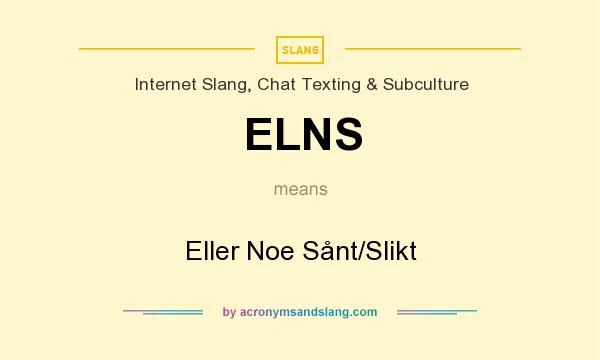What does ELNS mean? It stands for Eller Noe Sånt/Slikt
