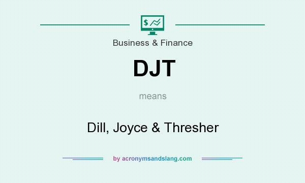 What does DJT mean? It stands for Dill, Joyce & Thresher