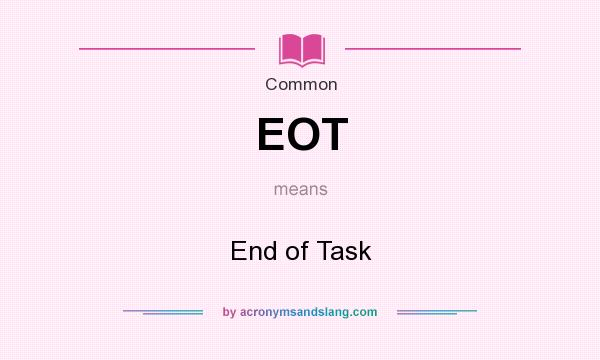 What does EOT mean? It stands for End of Task