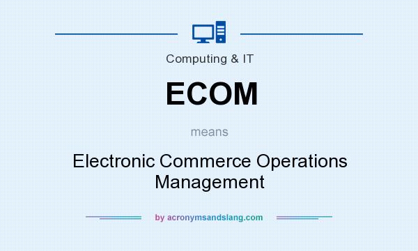 What does ECOM mean? It stands for Electronic Commerce Operations Management
