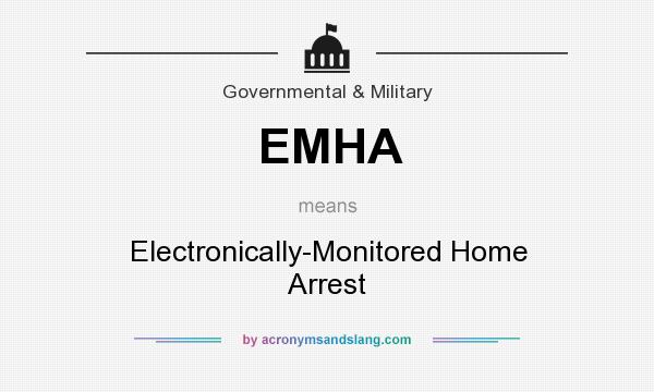 What does EMHA mean? It stands for Electronically-Monitored Home Arrest