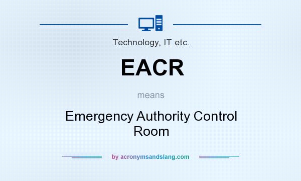 What does EACR mean? It stands for Emergency Authority Control Room