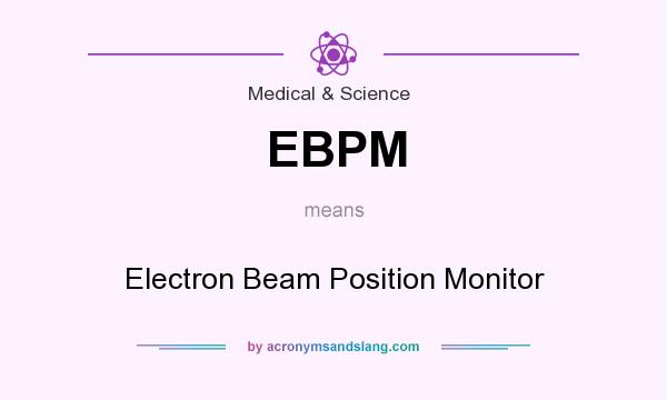What does EBPM mean? It stands for Electron Beam Position Monitor