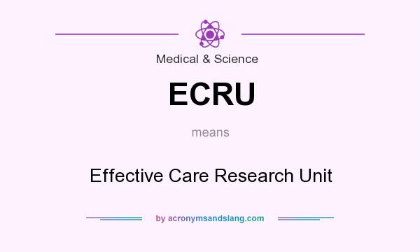 What does ECRU mean? It stands for Effective Care Research Unit
