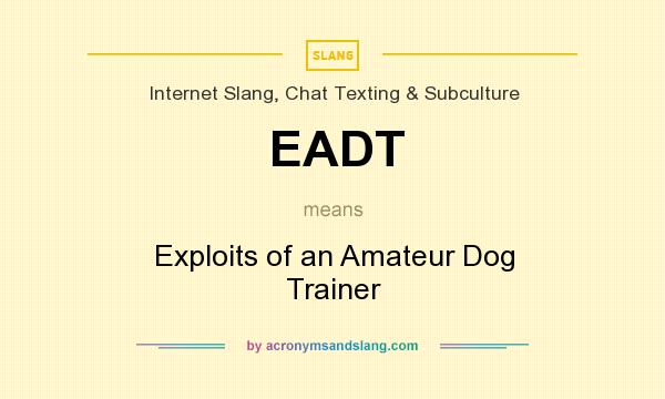 What does EADT mean? It stands for Exploits of an Amateur Dog Trainer