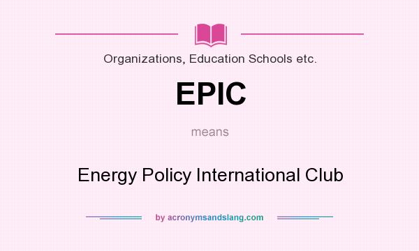 What does EPIC mean? It stands for Energy Policy International Club