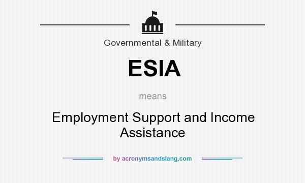 What does ESIA mean? It stands for Employment Support and Income Assistance