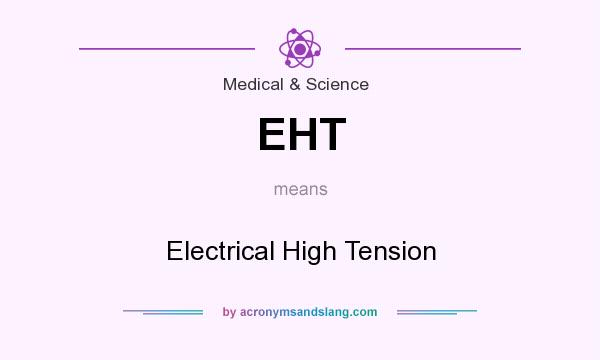 What does EHT mean? It stands for Electrical High Tension