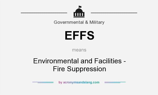 What does EFFS mean? It stands for Environmental and Facilities - Fire Suppression