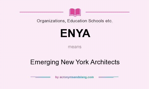 What does ENYA mean? It stands for Emerging New York Architects