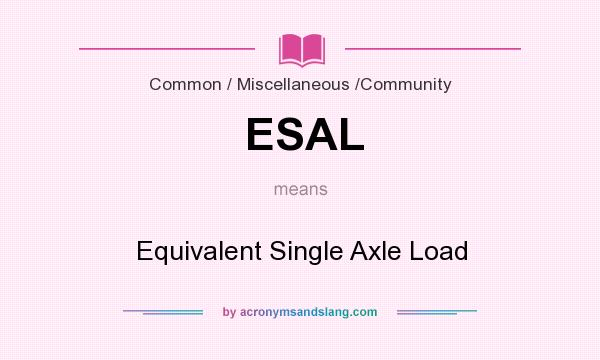 What does ESAL mean? It stands for Equivalent Single Axle Load