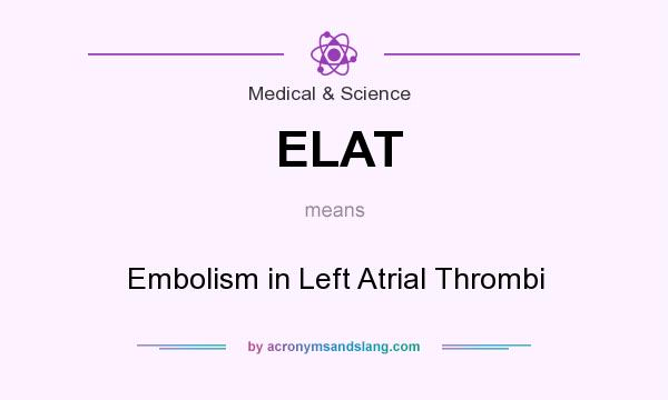 What does ELAT mean? It stands for Embolism in Left Atrial Thrombi