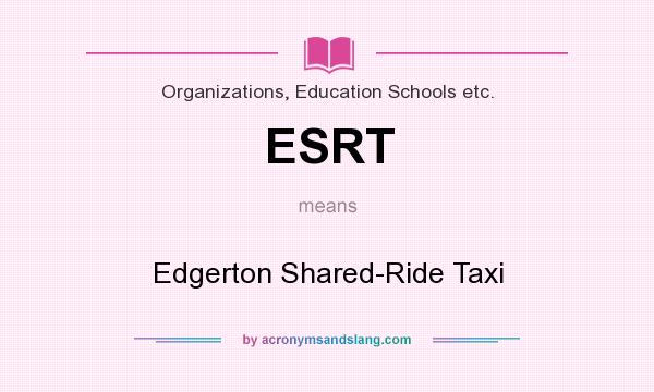 What does ESRT mean? It stands for Edgerton Shared-Ride Taxi