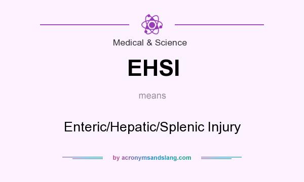 What does EHSI mean? It stands for Enteric/Hepatic/Splenic Injury