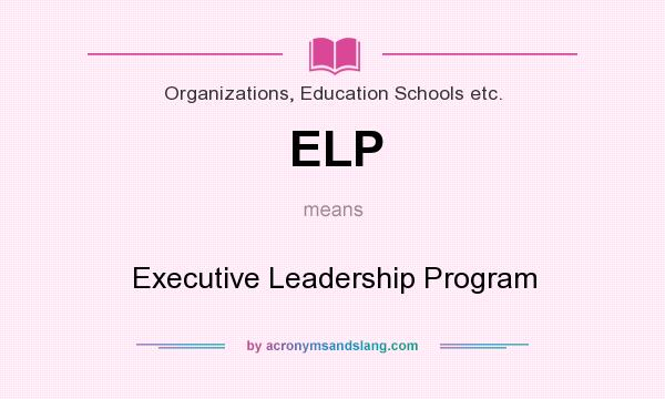 What does ELP mean? It stands for Executive Leadership Program