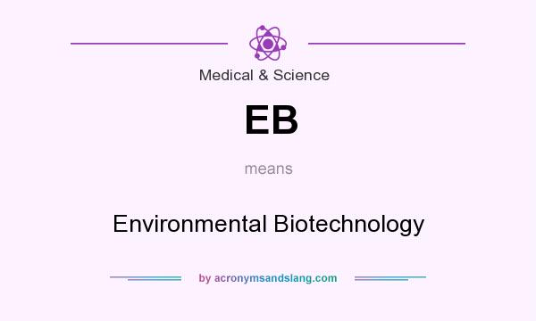 What does EB mean? It stands for Environmental Biotechnology