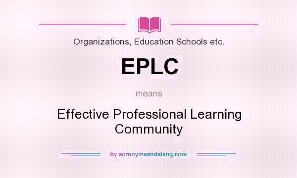What does EPLC mean? It stands for Effective Professional Learning Community