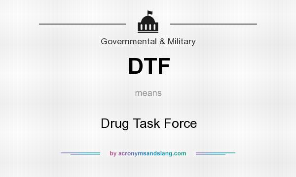 What does DTF mean? It stands for Drug Task Force