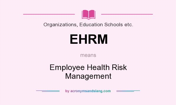 What does EHRM mean? It stands for Employee Health Risk Management