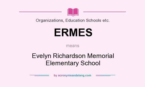What does ERMES mean? It stands for Evelyn Richardson Memorial Elementary School