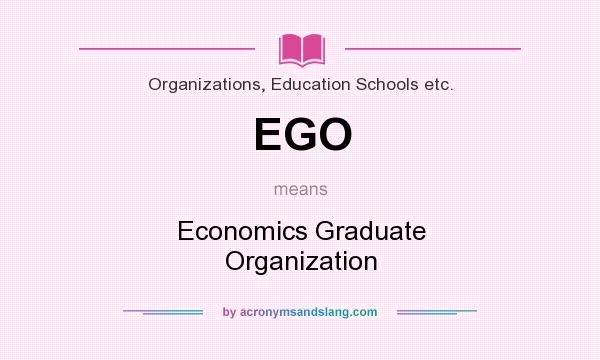 What does EGO mean? It stands for Economics Graduate Organization