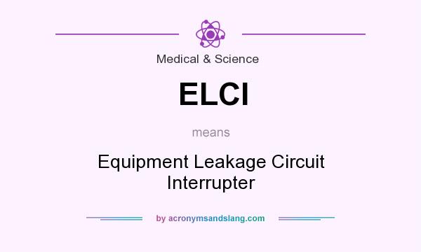 What does ELCI mean? It stands for Equipment Leakage Circuit Interrupter