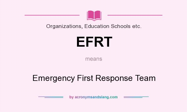 What does EFRT mean? It stands for Emergency First Response Team