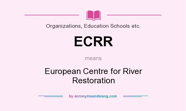 What does ECRR mean? It stands for European Centre for River Restoration