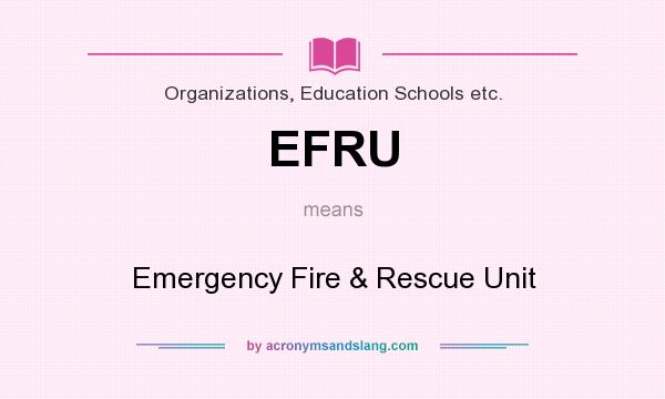 What does EFRU mean? It stands for Emergency Fire & Rescue Unit