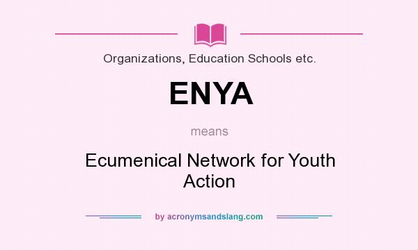 What does ENYA mean? It stands for Ecumenical Network for Youth Action