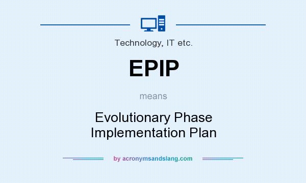 What does EPIP mean? It stands for Evolutionary Phase Implementation Plan