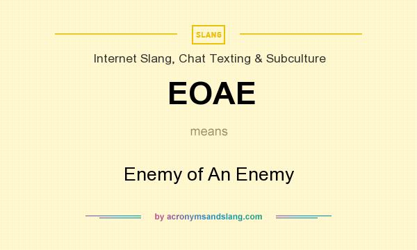 What does EOAE mean? It stands for Enemy of An Enemy