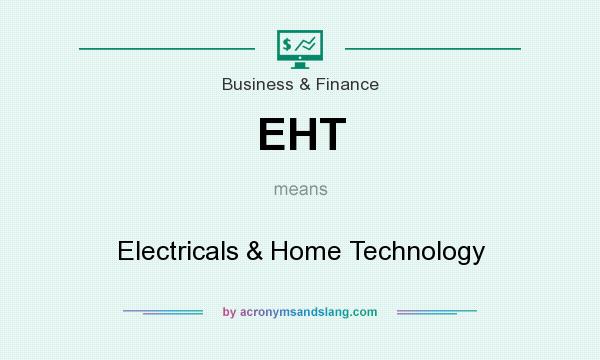 What does EHT mean? It stands for Electricals & Home Technology