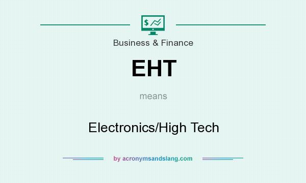 What does EHT mean? It stands for Electronics/High Tech