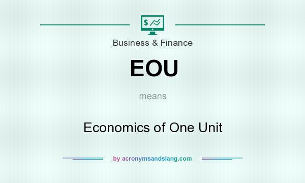 What does EOU mean? It stands for Economics of One Unit