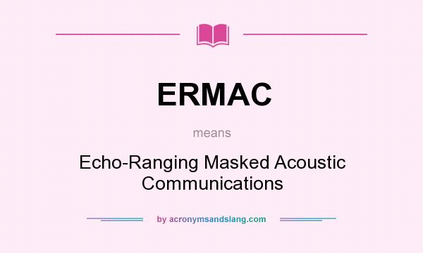 What does ERMAC mean? It stands for Echo-Ranging Masked Acoustic Communications