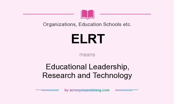 What does ELRT mean? It stands for Educational Leadership, Research and Technology