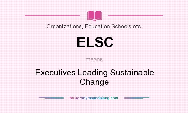 What does ELSC mean? It stands for Executives Leading Sustainable Change