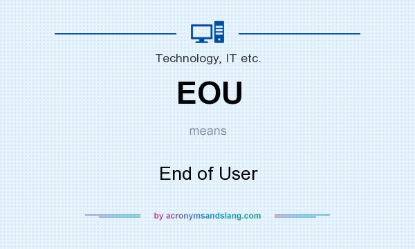 What does EOU mean? It stands for End of User