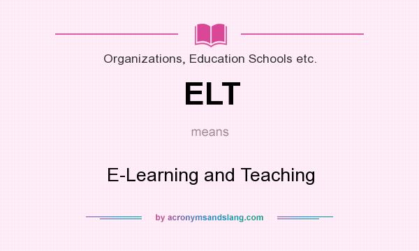 What does ELT mean? It stands for E-Learning and Teaching