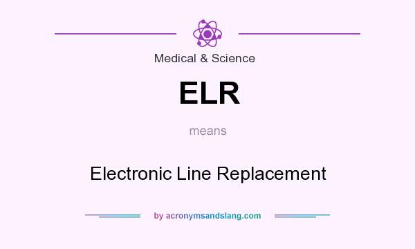 What does ELR mean? It stands for Electronic Line Replacement