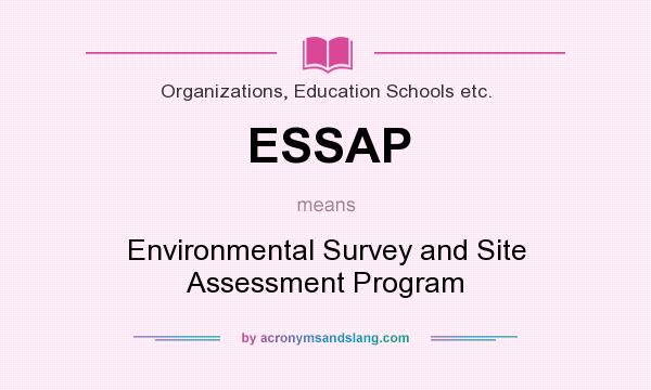 What does ESSAP mean? It stands for Environmental Survey and Site Assessment Program
