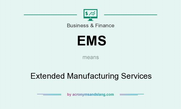 What does EMS mean? It stands for Extended Manufacturing Services